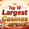 Top 10 Biggest Casinos Ever Built: Floor Space, Games, and Luxury Amenities Compared
